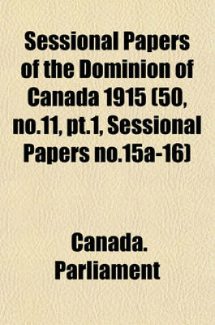 Cover of Sessional Papers of the Dominion of Canada 1915 (50, No.11, PT.1, Sessional Papers No.15a-16)