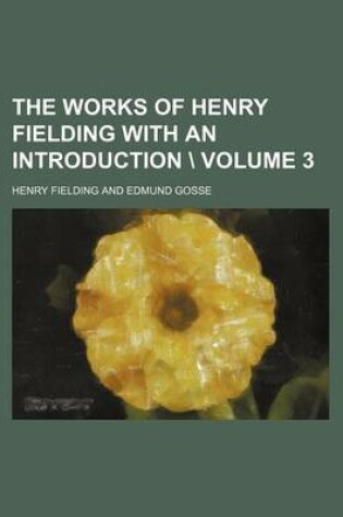 Cover of The Works of Henry Fielding with an Introduction \ Volume 3