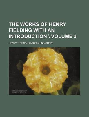 Book cover for The Works of Henry Fielding with an Introduction \ Volume 3