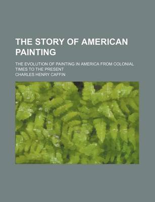 Book cover for The Story of American Painting; The Evolution of Painting in America from Colonial Times to the Present