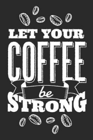 Cover of Let Your Coffee Be Strong