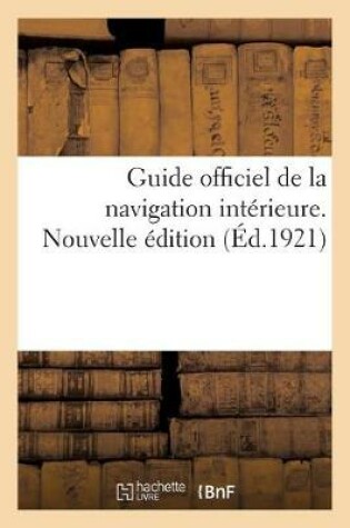 Cover of Guide Officiel de la Navigation Interieure. Nouvelle Edition