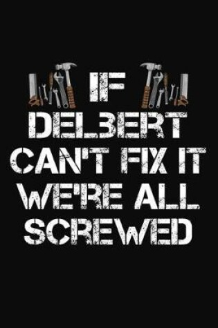 Cover of If Delbert Can't Fix It We're All Screwed