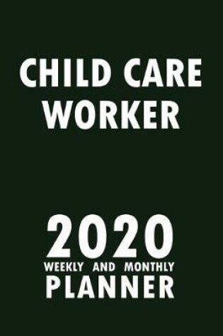 Cover of Child Care Worker 2020 Weekly and Monthly Planner