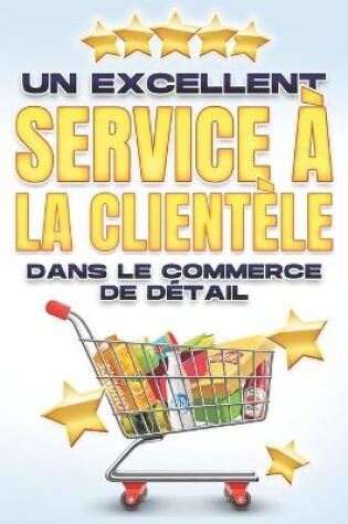 Cover of Un Excellent Service À La Clientèle Dans Le Commerce de Détail