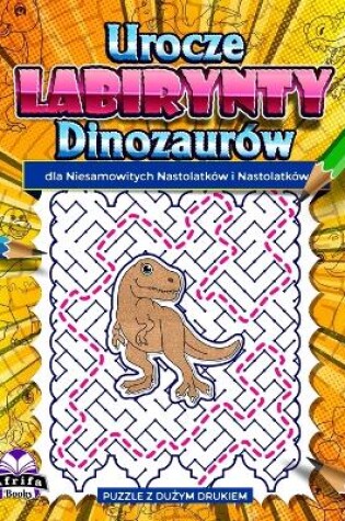 Cover of Urocze labirynty dinozaurów dla niesamowitych nastolatków i nastolatków