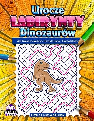 Cover of Urocze labirynty dinozaurów dla niesamowitych nastolatków i nastolatków