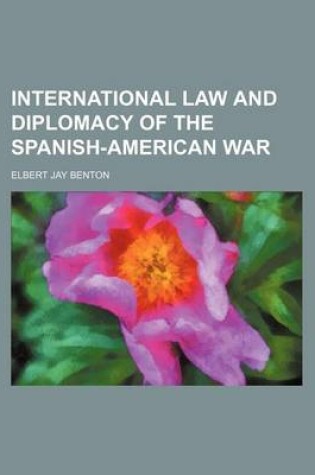 Cover of International Law and Diplomacy of the Spanish-American War