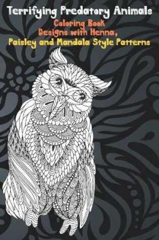 Cover of Terrifying Predatory Animals - Coloring Book - Designs with Henna, Paisley and Mandala Style Patterns