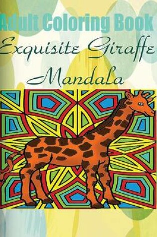 Cover of Adult Coloring Book: Exquisite Giraffe Mandala