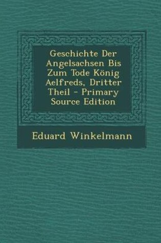 Cover of Geschichte Der Angelsachsen Bis Zum Tode Konig Aelfreds, Dritter Theil