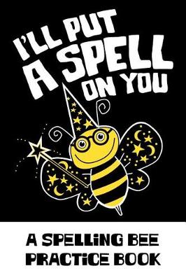 Book cover for I'll Put A Spell On You A Spelling Bee Practice Book