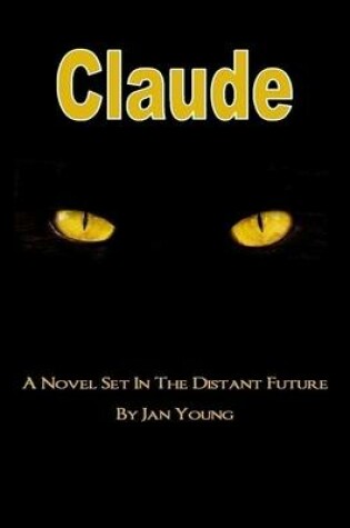 Cover of Claude: A Novel Set In the Distant Future