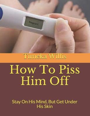 Book cover for How To Piss Him Off