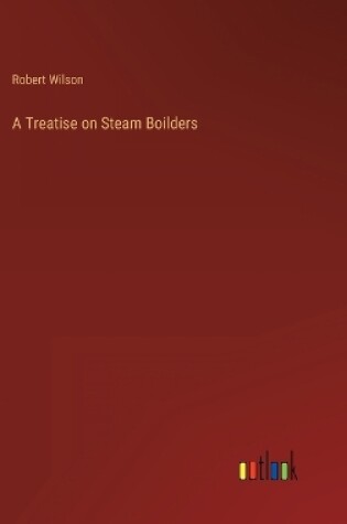 Cover of A Treatise on Steam Boilders