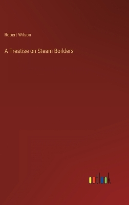 Book cover for A Treatise on Steam Boilders