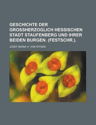 Book cover for Geschichte Der Grossherzoglich Hessischen Stadt Staufenberg Und Ihrer Beiden Burgen. (Festschr.)