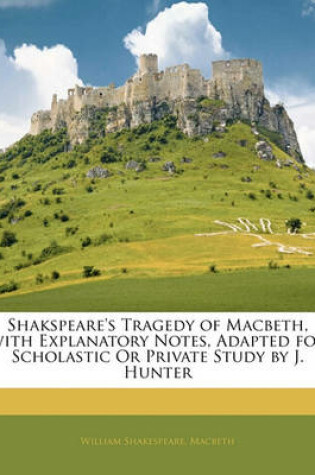 Cover of Shakspeare's Tragedy of Macbeth, with Explanatory Notes, Adapted for Scholastic or Private Study by J. Hunter