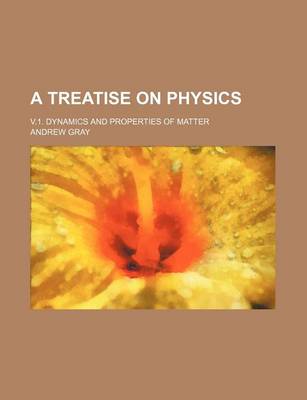 Book cover for A Treatise on Physics; V.1. Dynamics and Properties of Matter