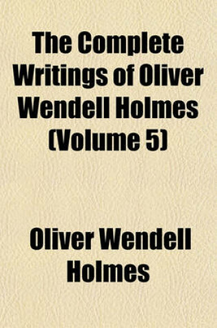 Cover of The Complete Writings of Oliver Wendell Holmes (Volume 5)