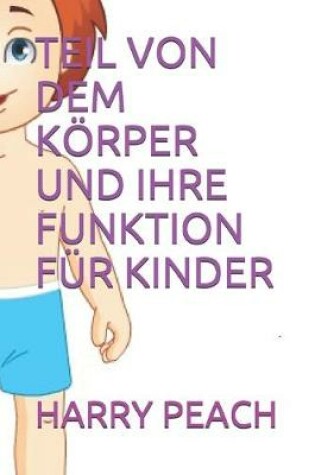 Cover of Teil Von Dem Koerper Und Ihre Funktion Fur Kinder