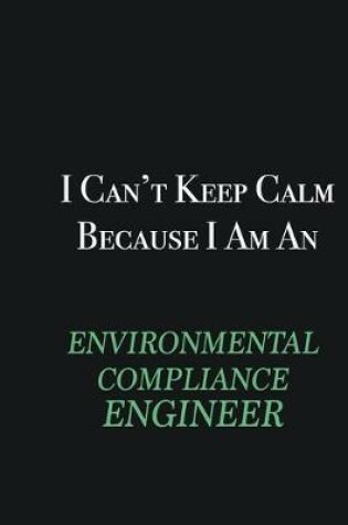 Cover of I cant Keep Calm because I am an Environmental Compliance Engineer