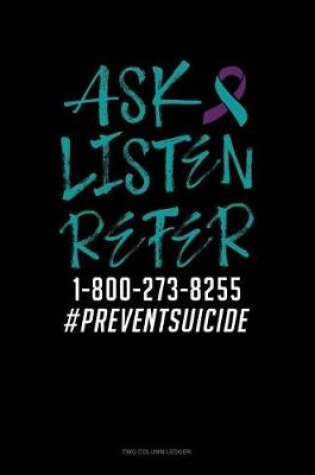 Cover of Ask - Listen - Refer 1-800-273-8255 #preventsuicide