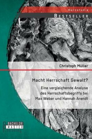 Cover of Macht Herrschaft Gewalt? Eine vergleichende Analyse des Herrschaftsbegriffs bei Max Weber und Hannah Arendt