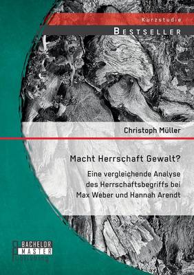 Book cover for Macht Herrschaft Gewalt? Eine vergleichende Analyse des Herrschaftsbegriffs bei Max Weber und Hannah Arendt