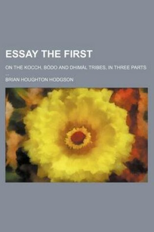 Cover of Essay the First; On the Kocch, Bodo and Dhimal Tribes, in Three Parts