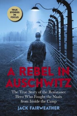Cover of A Rebel in Auschwitz: The True Story of the Resistance Hero Who Fought the Nazis from Inside the Camp (Scholastic Focus)