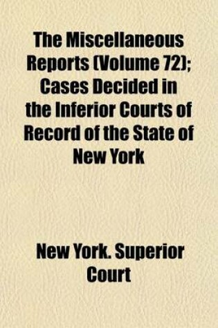 Cover of The Miscellaneous Reports Volume 72; Cases Decided in the Inferior Courts of Record of the State of New York