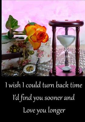 Book cover for I wish I could turn back time, I'd found you sooner and Love you longer