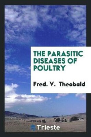 Cover of The Parasitic Diseases of Poultry