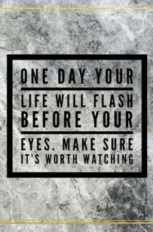 Cover of One day your life will flash before your eyes. Make sure it's worth watching.