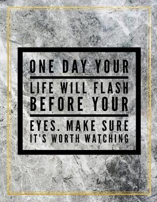 Book cover for One day your life will flash before your eyes. Make sure it's worth watching.