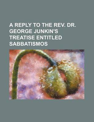 Book cover for A Reply to the REV. Dr. George Junkin's Treatise Entitled Sabbatismos