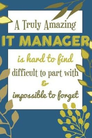 Cover of A Truly Amazing IT MANAGER Is Hard To Find Difficult To Part With & Impossible To Forget