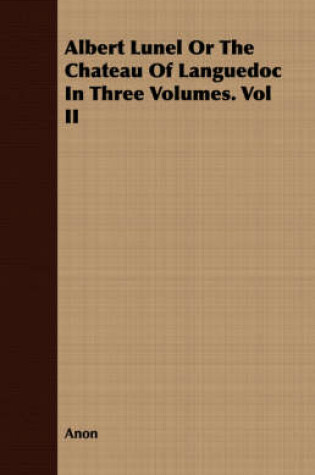 Cover of Albert Lunel or the Chateau of Languedoc in Three Volumes. Vol II