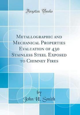 Book cover for Metallographic and Mechanical Properties Evaluation of 430 Stainless Steel Exposed to Chimney Fires (Classic Reprint)