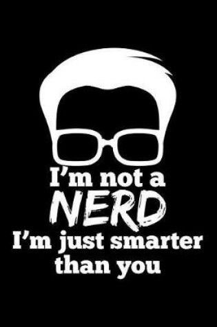 Cover of I'm Not a Nerd I'm Just Smarter Than You