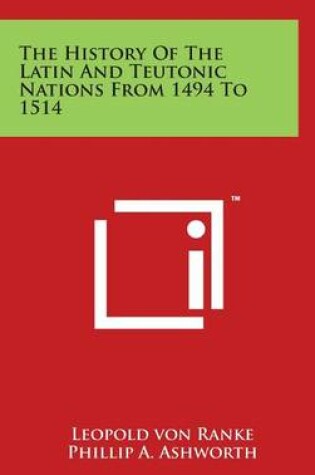 Cover of The History Of The Latin And Teutonic Nations From 1494 To 1514