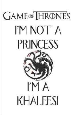 Book cover for Game Of thrones I'm not a Princess I'm a Khaleesi