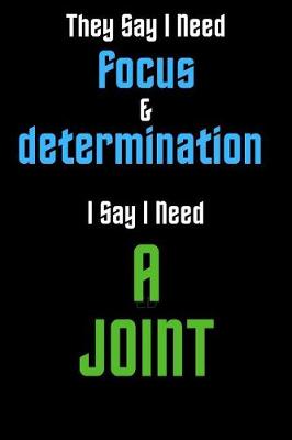 Book cover for They Say I Need Focus & Determination I Say I Need A Joint