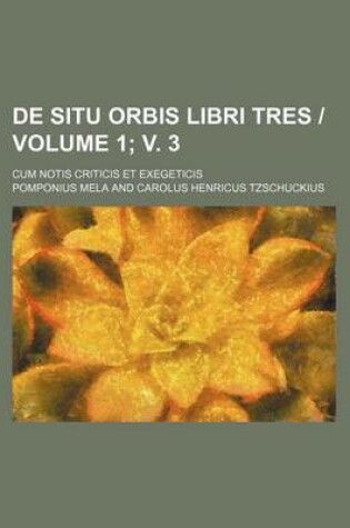 Cover of de Situ Orbis Libri Tres - Volume 1; V. 3; Cum Notis Criticis Et Exegeticis