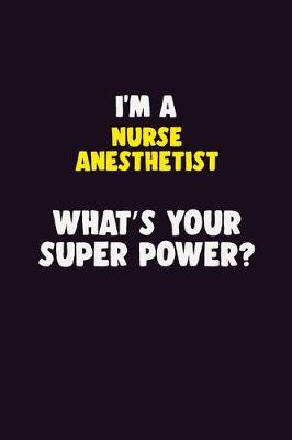 Book cover for I'M A Nurse Anesthetist, What's Your Super Power?