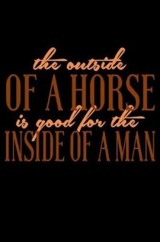 Cover of The Outside Of A Horse Is Good For The Inside Of A Man