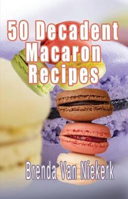 Book cover for 50 Decadent Macaron Recipes