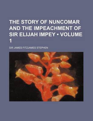 Book cover for The Story of Nuncomar and the Impeachment of Sir Elijah Impey (Volume 1 )