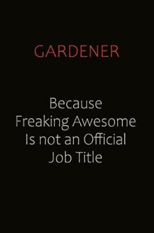 Cover of Gardener Because Freaking Awesome Is Not An Official Job Title